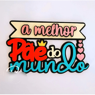 Arquivo Topo de Bolo Dia dos Pais -A melhor Pãe do Mundo - EM CAMADAS