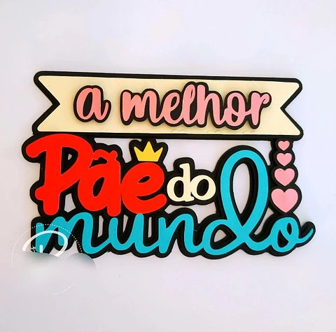 Arquivo Topo de Bolo Dia dos Pais -A melhor Pãe do Mundo - EM CAMADAS