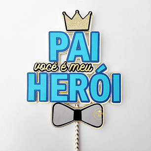 Arquivo Topo de Bolo Dia dos Pais Você é Meu Herói