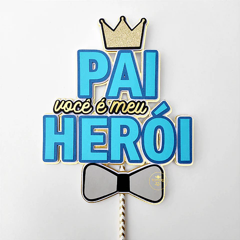 Arquivo Topo de Bolo Dia dos Pais Você é Meu Herói