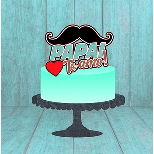 Arquivo Topo de Bolo Dia dos Pais Te amo Bigode
