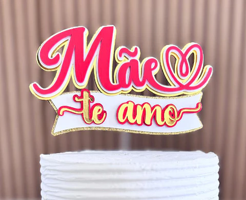 Arquivo topo de bolo dia das mães - MÃE TE AMO
