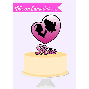 Arquivo topo de bolo dia das mães - MÃE EM CAMADAS