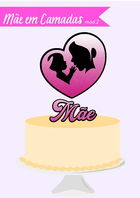 Arquivo topo de bolo dia das mães - MÃE EM CAMADAS