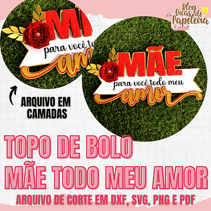 Arquivo topo de bolo dia das mães - MÃE TODO O MEU AMOR