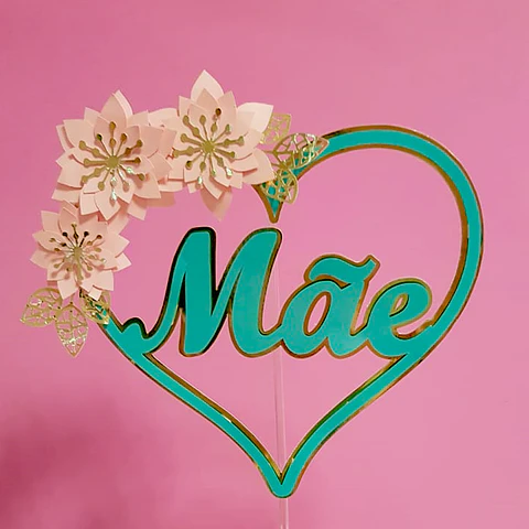 Arquivo topo de bolo dia das mães - MÃE CORAÇÃO E FLORES