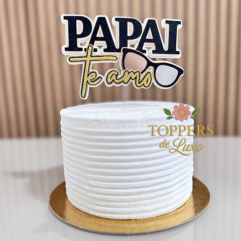 Arquivo Dia dos Pais Topo de Bolo Te Amo Papai