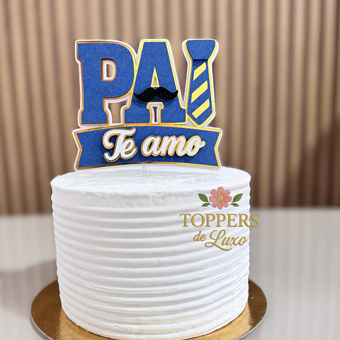 Arquivo Dia dos Pais Topo de Bolo Pai Te Amo