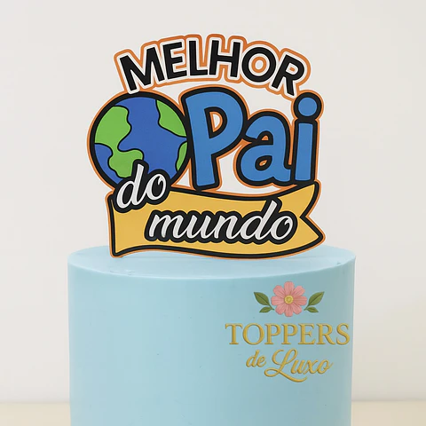 Arquivo Dia dos Pais Topo de Bolo Melhor Pai do Mundo