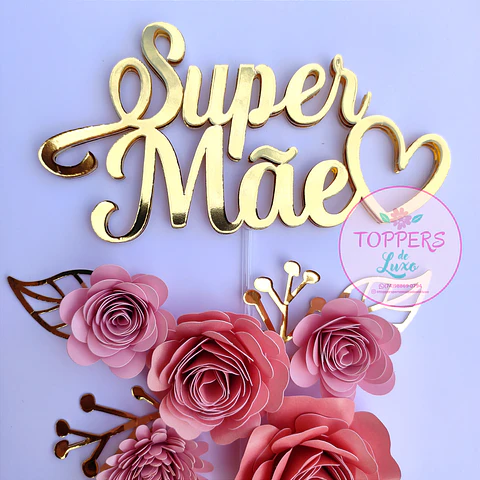 Arquivo topo de bolo dia das mães -Super Mãe Floral