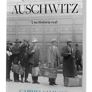 El Hombre Que Nunca Escapó De Auschwitz - Gabriel Salinger
