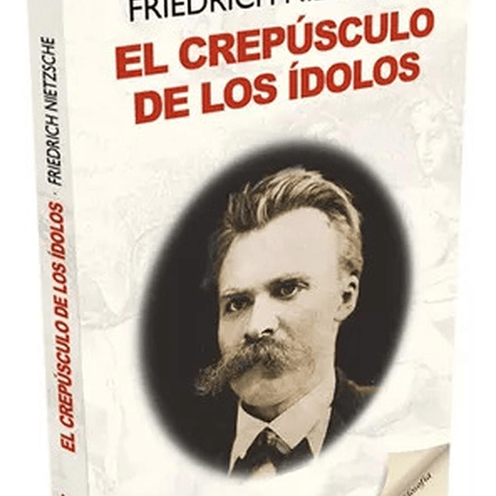 El Crepúsculo De Los Ídolos - Friedrich Nietzsche 1