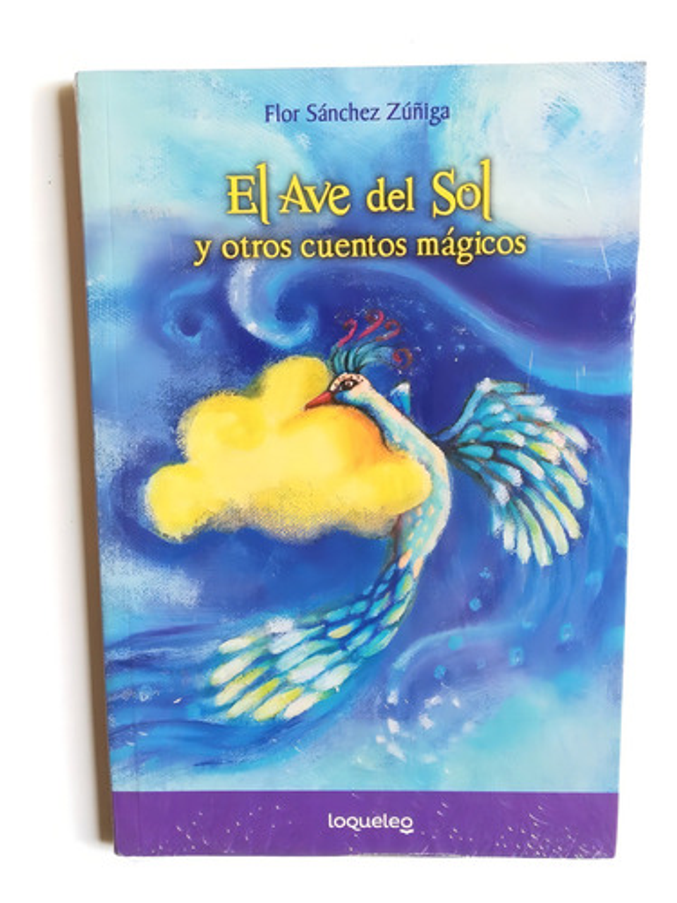 El Ave Del Sol Y Otros Cuentos Mágicos, De Flor Sánchez Zúñiga. Editorial Loqueleo, Tapa Blanda En Español 1