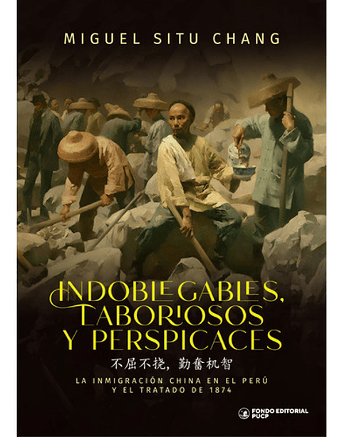 Indoblegables, Laboriosos Y Perspicaces, De Miguel Situ Chang. Editorial Fondo De La Pucp, Tapa Blanda, Edición 1 En Español, 2024