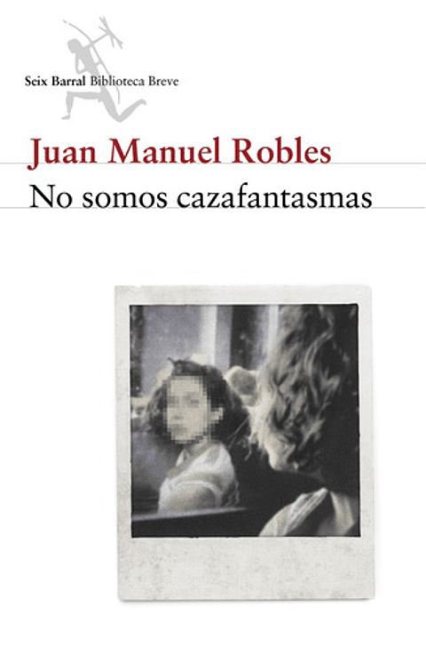 No Somos Cazafantasmas, De Robles, Juan Manuel. Fuera De Colección Editorial Seix Barral México, Tapa Blanda En Español, 2018