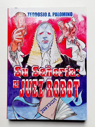 Su Señoría: El Juez Robot - Teodosio A. Palomino 