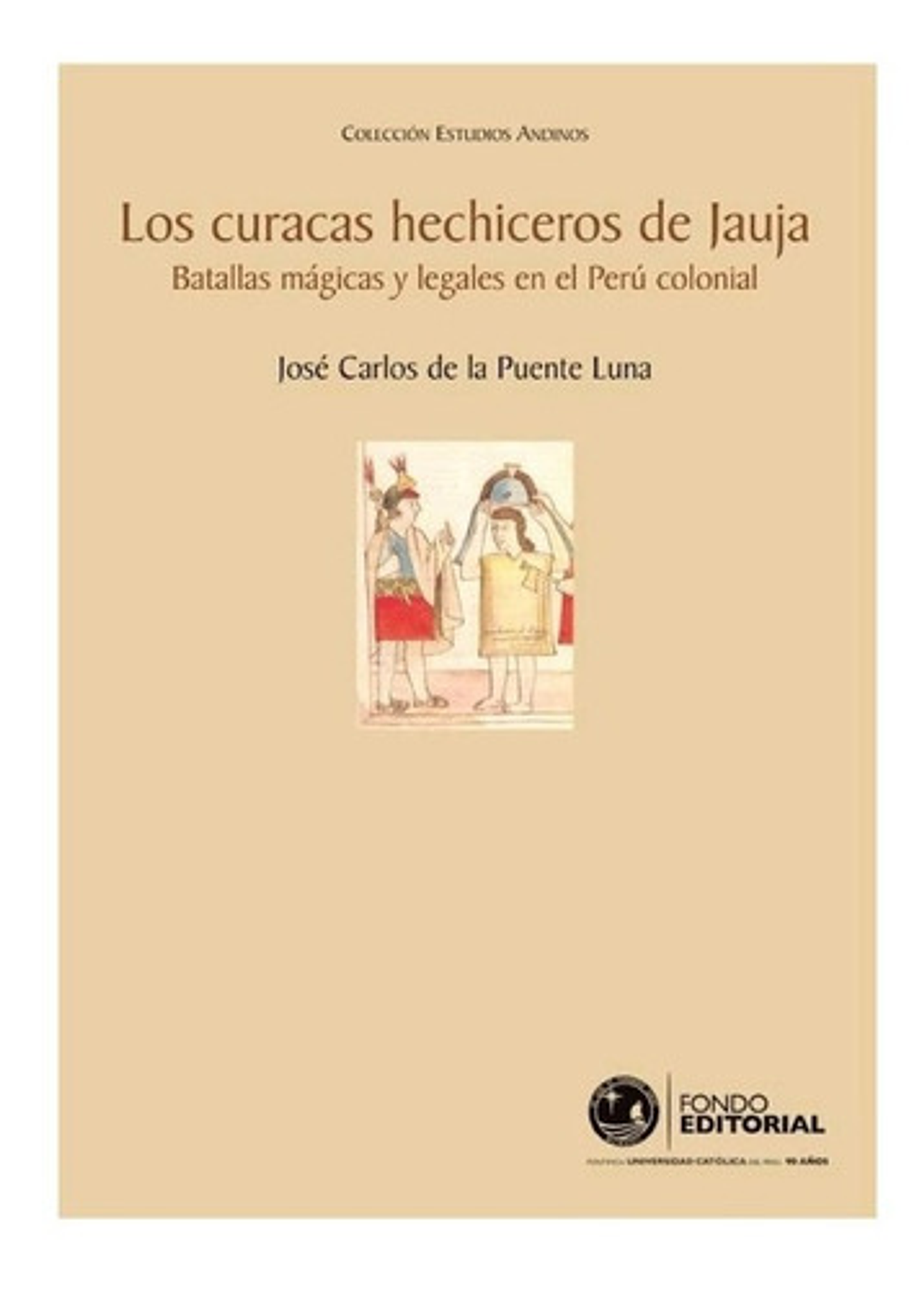 Los Curacas Hechiceros De Jauja: Batallas Mágicas Legales En El Perú Colonial, De Jose Carlos De La Puente Luna. Editorial Pucp, Tapa Blanda En Español, 2007 1