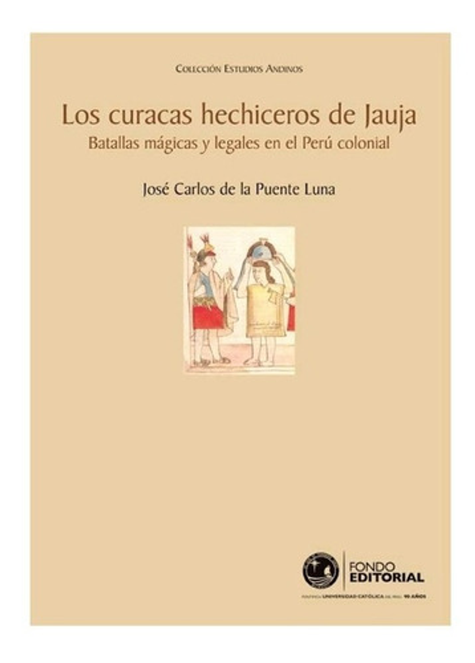 Los Curacas Hechiceros De Jauja: Batallas Mágicas Legales En El Perú Colonial, De Jose Carlos De La Puente Luna. Editorial Pucp, Tapa Blanda En Español, 2007 1