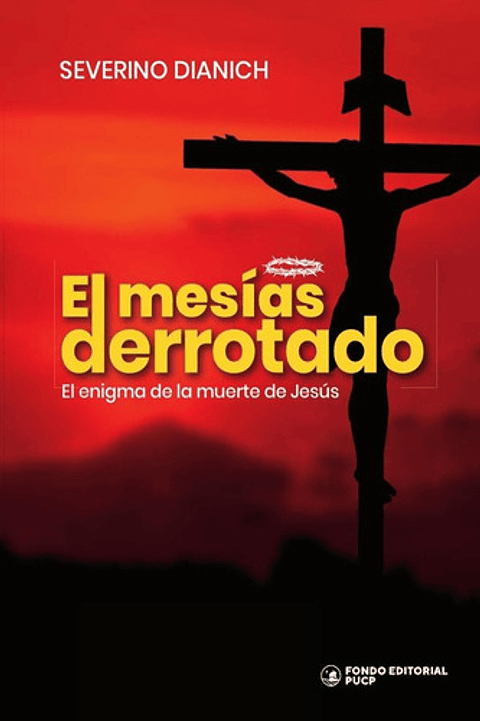 El Mesías Derrotado: El Enigma De La Muerte De Jesús, De Severino Dianich. Editorial Fondo De La Pucp, Tapa Blanda, Edición 1 En Español, 2023