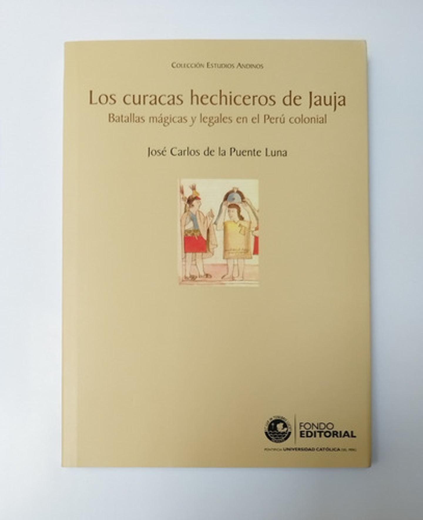 Los Curacas Hechiceros De Jauja: Batallas Mágicas Legales En El Perú Colonial, De Jose Carlos De La Puente Luna. Editorial Pucp, Tapa Blanda En Español, 2007 1