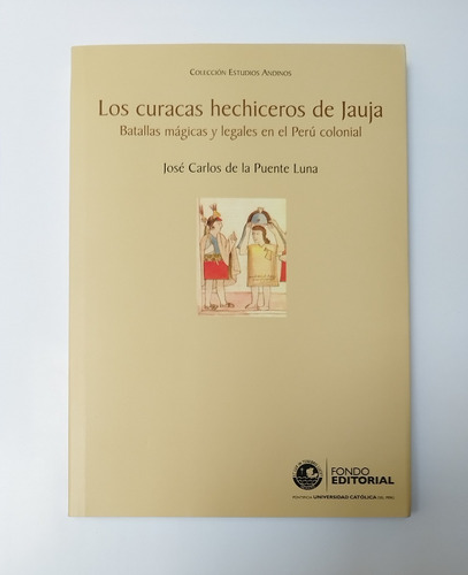 Los Curacas Hechiceros De Jauja: Batallas Mágicas Legales En El Perú Colonial, De Jose Carlos De La Puente Luna. Editorial Pucp, Tapa Blanda En Español, 2007 1