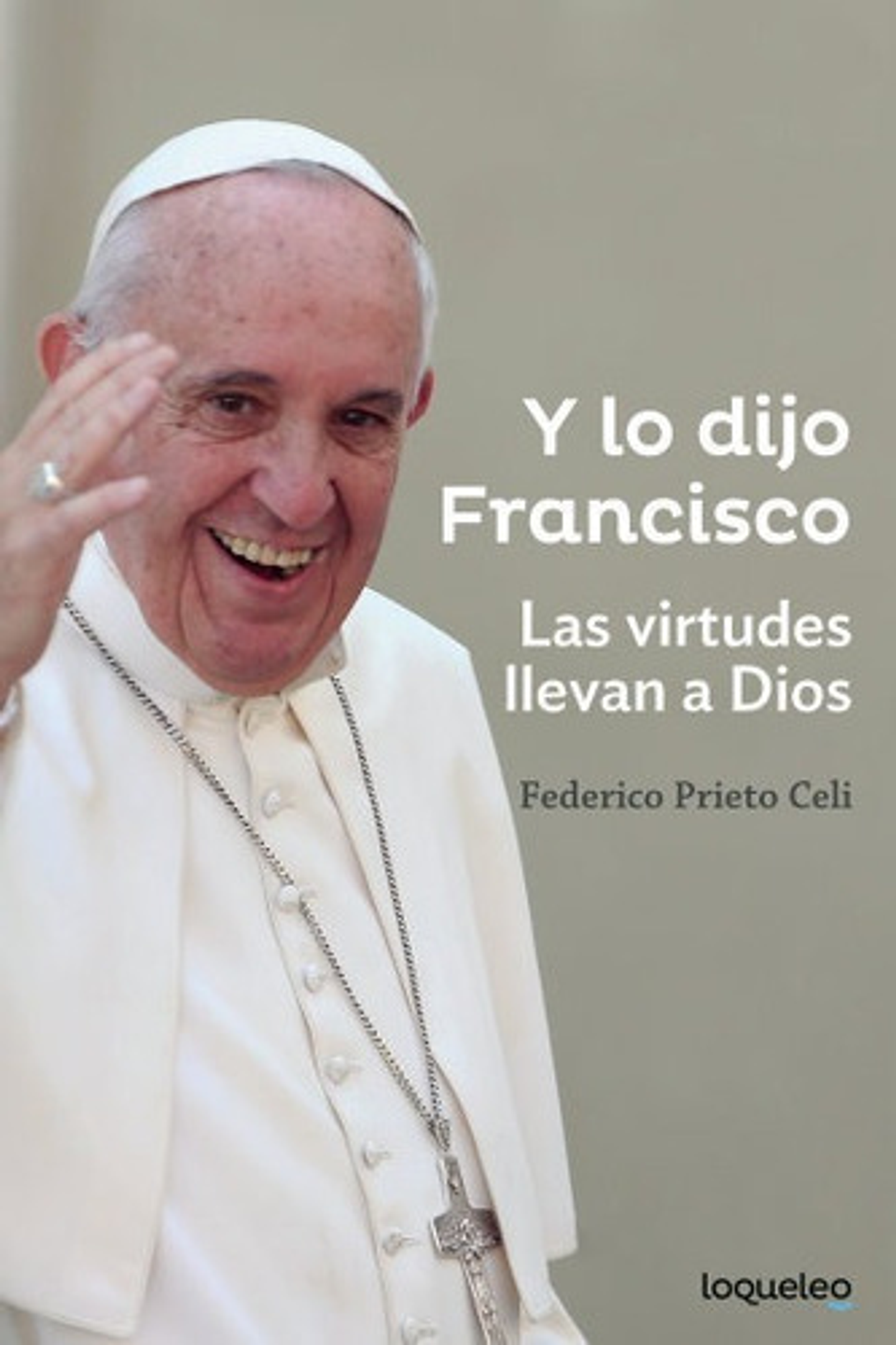 Y Lo Dijo Francisco: Las Virtudes Llevan A Dios, De Federico Prieto Celi. Editorial Loqueleo, Tapa Blanda En Español 1