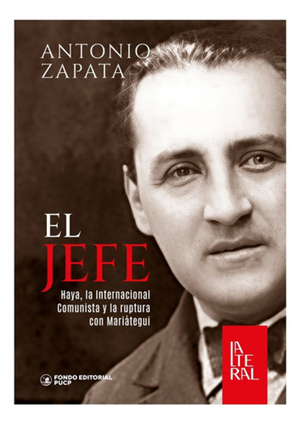 El Jefe: Haya Y La Ruptura Con Mariátegui - Antonio Zapata 1