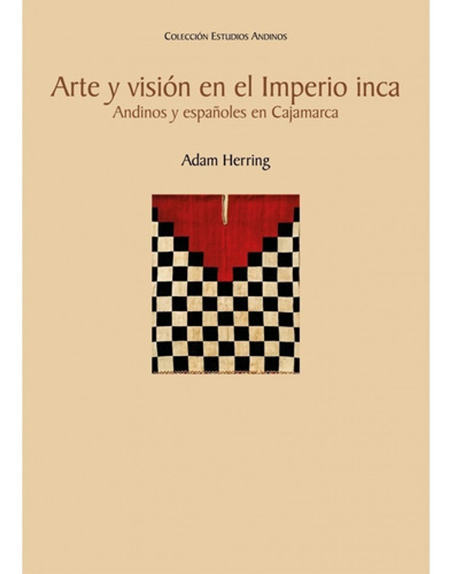 Arte Y Visión En El Imperio Inca - Adam Herring 1