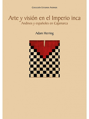 Arte Y Visión En El Imperio Inca - Adam Herring