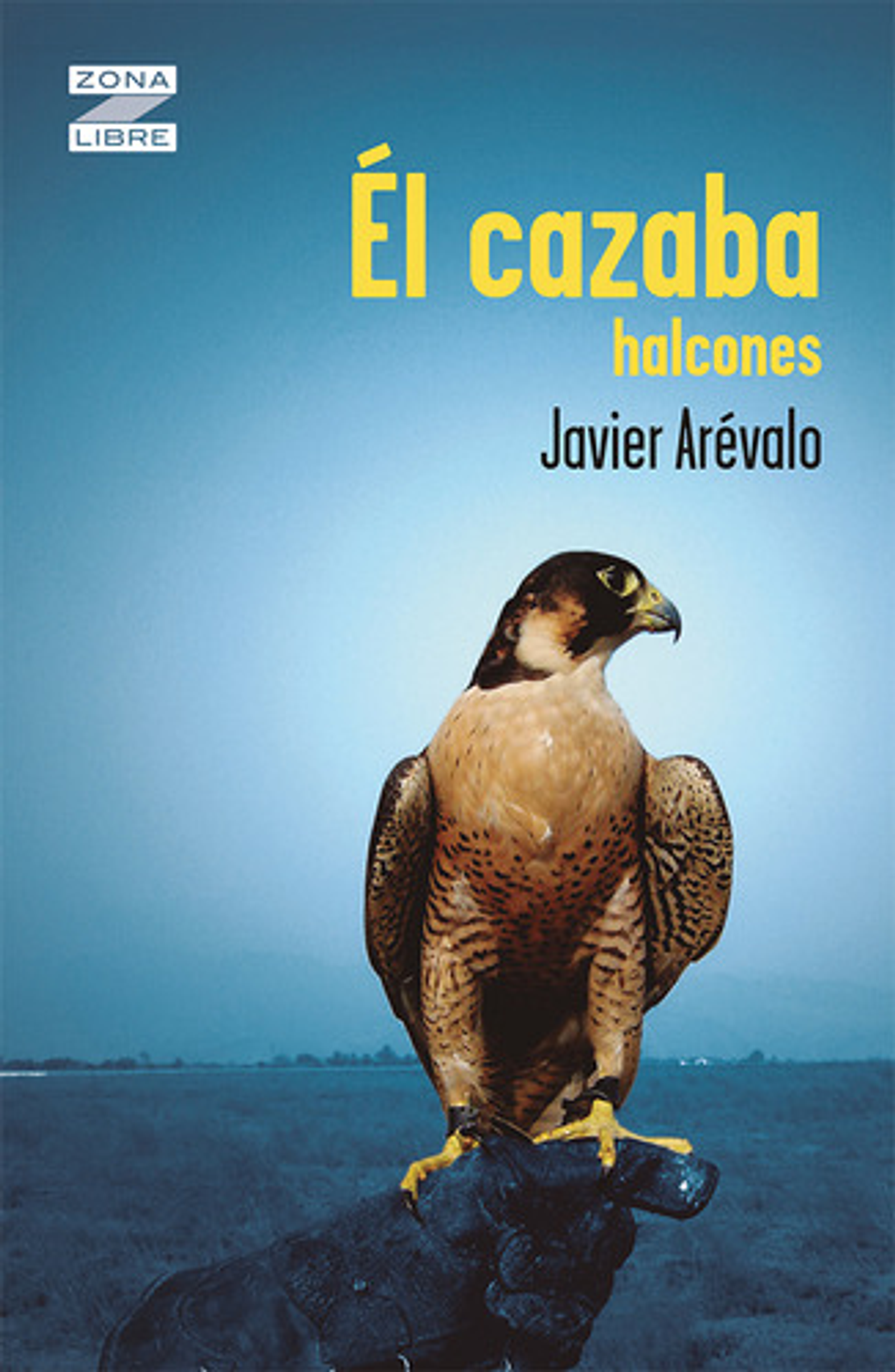 Libro El Cazaba Halcones, De Javier Arevalo. Editorial Norma 1