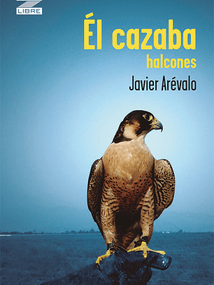 Libro El Cazaba Halcones, De Javier Arevalo. Editorial Norma
