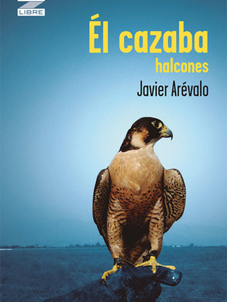 Libro El Cazaba Halcones, De Javier Arevalo. Editorial Norma 1