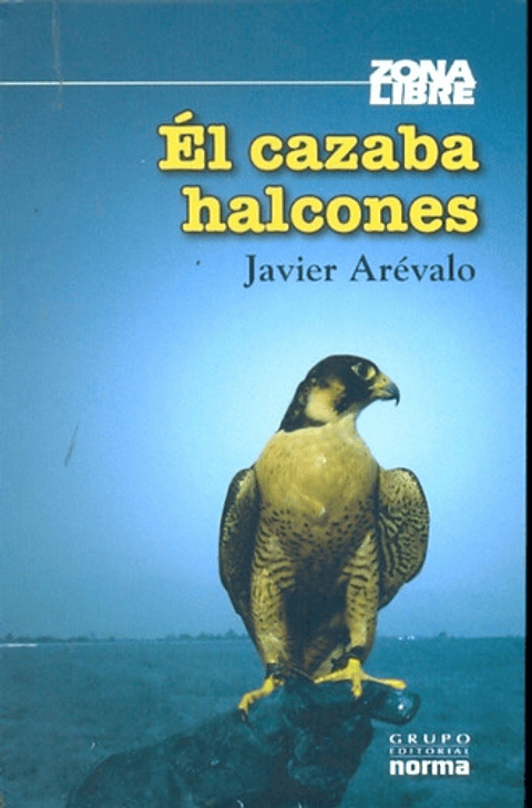 Libro El Cazaba Halcones, De Javier Arevalo. Editorial Norma