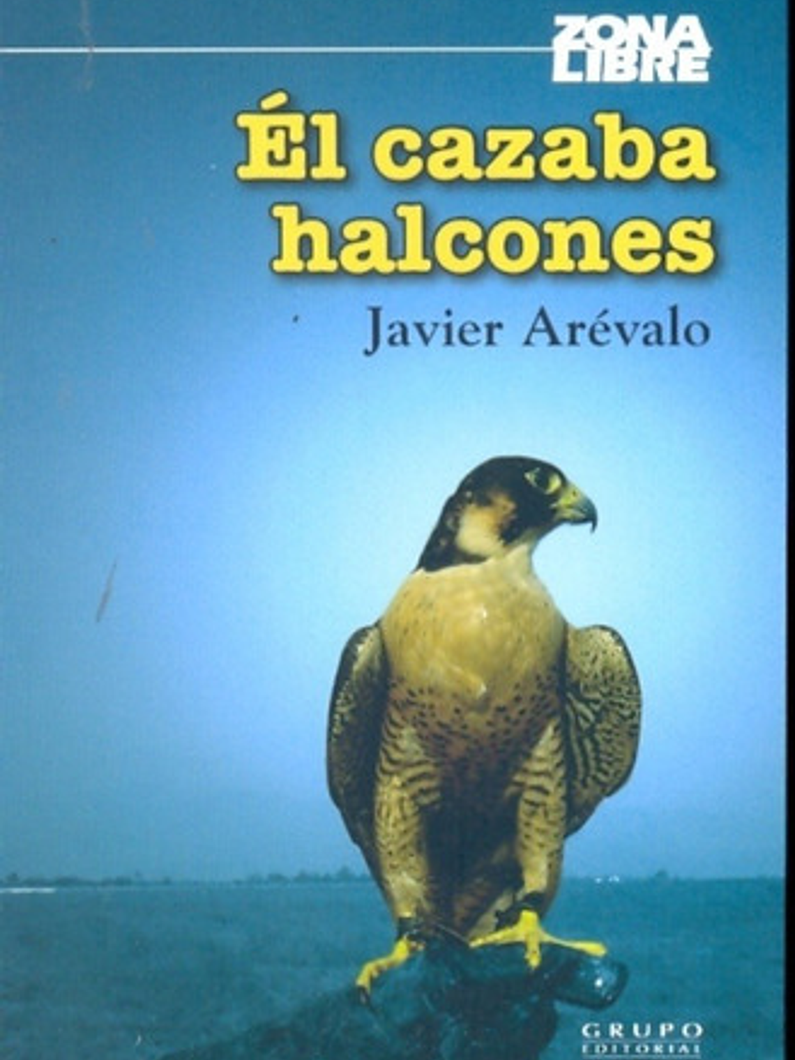 Libro El Cazaba Halcones, De Javier Arevalo. Editorial Norma 1