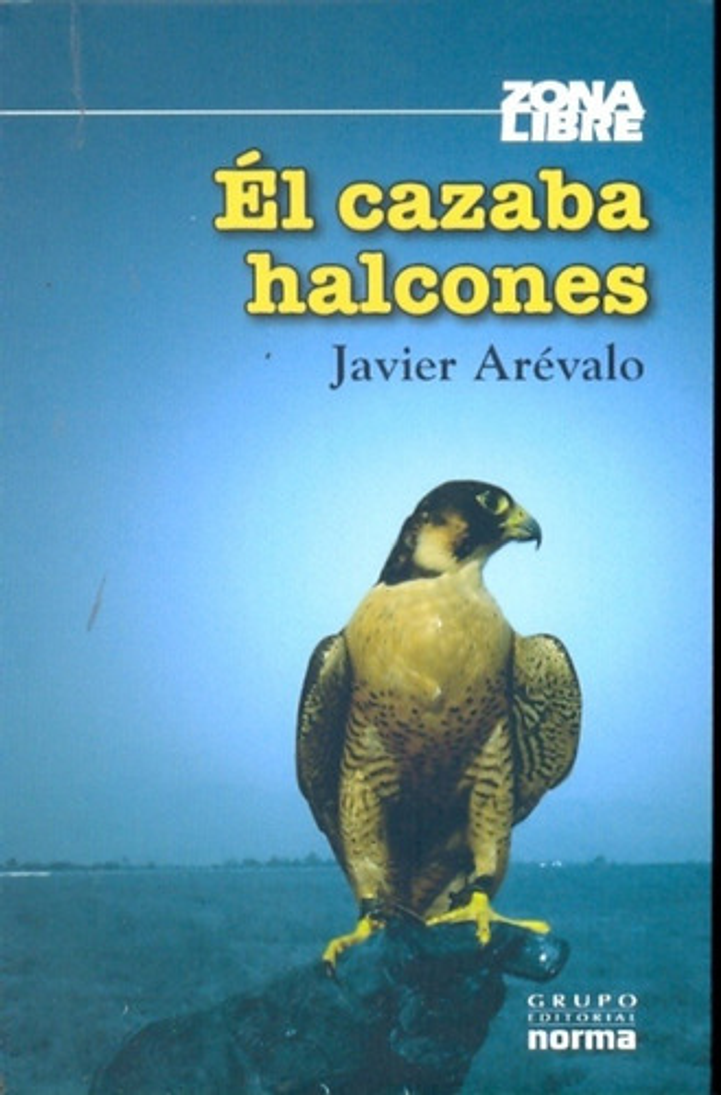 Libro El Cazaba Halcones, De Javier Arevalo. Editorial Norma 1