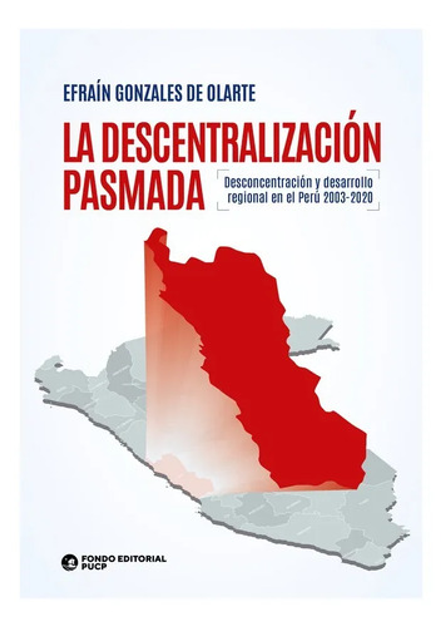 La Descentralización Pasmada. Desconcentración Y Desarrollo Regional En El Perú 2003-2020 1