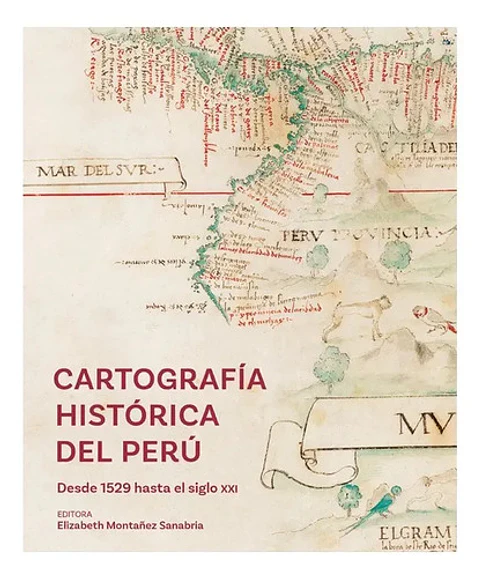 Cartografía Histórica Del Perú. Desde 1529 Hasta El Siglo Xxi