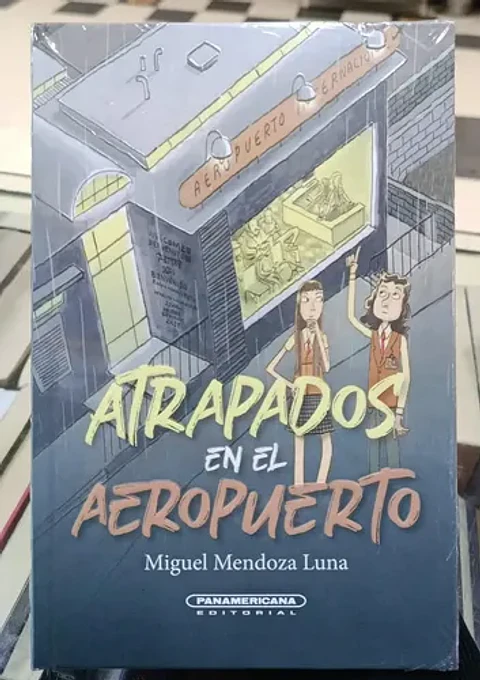 Atrapados en el Aeropuerto. Miguel Mendoza Luna. Español. Panamericana Editorial. Tapa dura