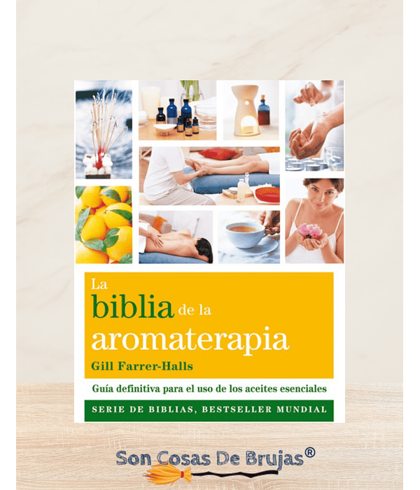 La biblia de la aromaterapia - Guía definitiva para el uso de los aceites esenciales 