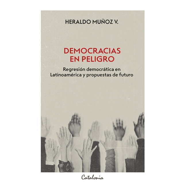 Democracias En Peligro. Regresión Democrática En Latinoamerica Y Propuestas De Futuro.