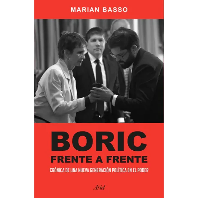 Boric Frente A Frente. Crónica De Una Nueva Generación Política En El Poder