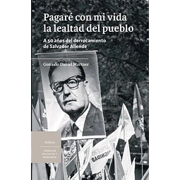 Pagaré Con Mi Vida La Lealtad Del Pueblo A 50 Años Del Derrocamiento De Salvador Allende