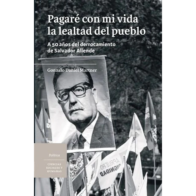 Pagaré Con Mi Vida La Lealtad Del Pueblo A 50 Años Del Derrocamiento De Salvador Allende