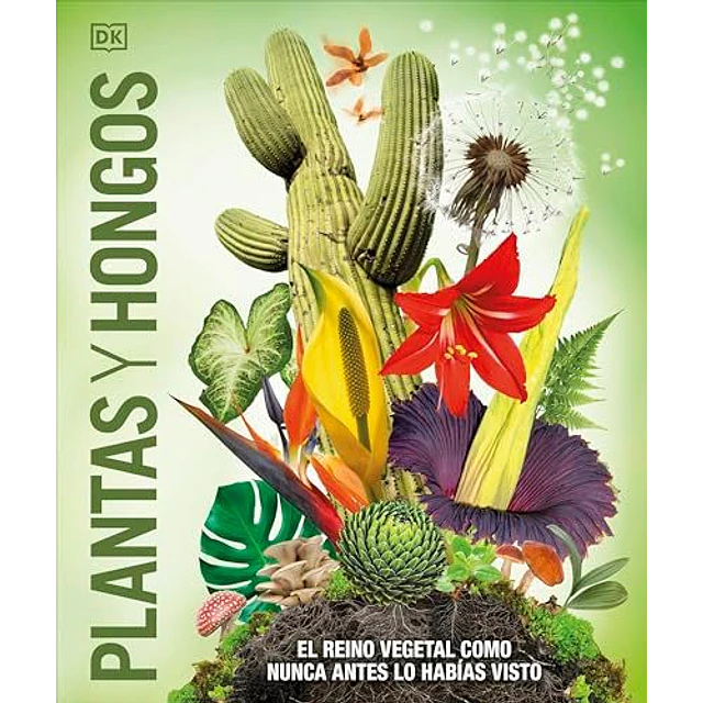 Plantas Y Hongos: El Reino Vegetal Como Nunca Antes Lo Habias Visto 