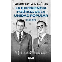 La Experiencia Politica De La Unidad Popular. 1970-1973. La Democracia Cristiana Durante El Gobierno De Salvador Allende