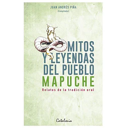Mitos Y Leyendas Del Pueblo Mapuche. Relatos De La Tradición Oral