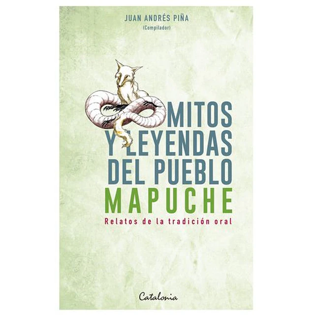 Mitos Y Leyendas Del Pueblo Mapuche. Relatos De La Tradición Oral