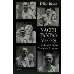 Nacer Tantas Veces Retrato Del Pintor Nemesio Antunez