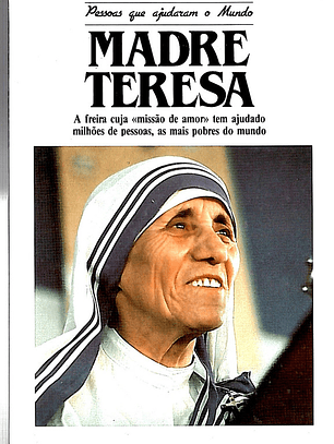 Madre Teresa - A freira cuja missão de amor tem ajudado milhões de pessoas