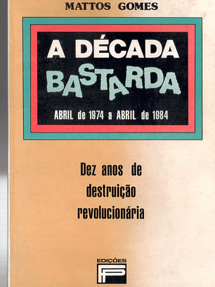 A década bastarda abril de 1974 a abril de 1984 - Dez anos de destruição revolucionária